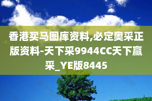 香港买马图库资料,必定奥采正版资料-天下采9944CC天下赢采_YE版8445