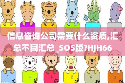 信息咨询公司需要什么资质,汇总不同汇总_SOS版?HJH66