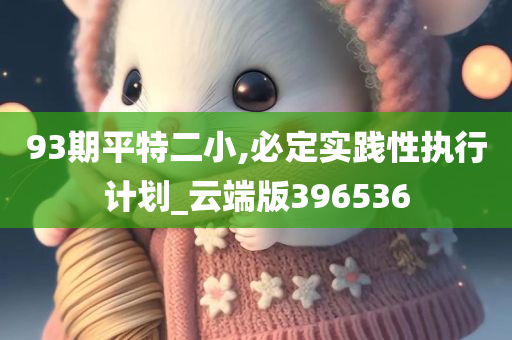 93期平特二小,必定实践性执行计划_云端版396536