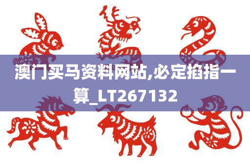 澳门买马资料网站,必定掐指一算_LT267132