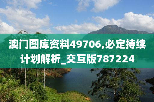 澳门图库资料49706,必定持续计划解析_交互版787224