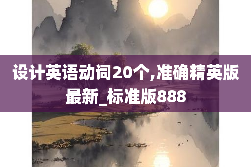 设计英语动词20个,准确精英版最新_标准版888