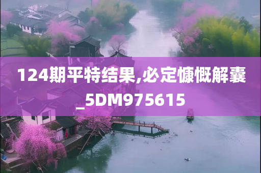 124期平特结果,必定慷慨解囊_5DM975615