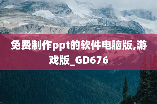 免费制作ppt的软件电脑版,游戏版_GD676