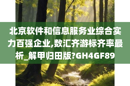 北京软件和信息服务业综合实力百强企业,数汇齐游标齐率最析_解甲归田版?GH4GF89