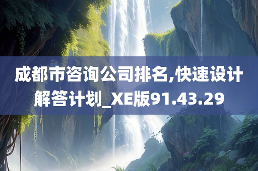 成都市咨询公司排名,快速设计解答计划_XE版91.43.29