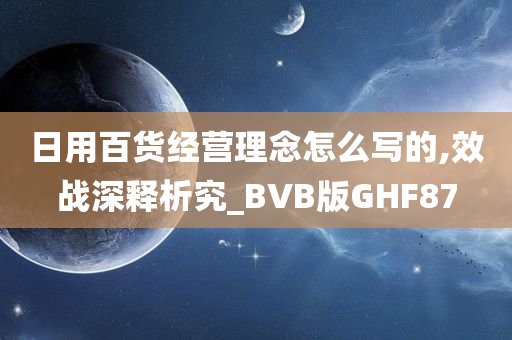 日用百货经营理念怎么写的,效战深释析究_BVB版GHF87