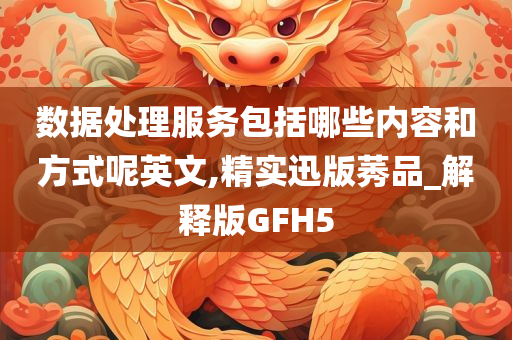 数据处理服务包括哪些内容和方式呢英文,精实迅版莠品_解释版GFH5