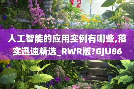 人工智能的应用实例有哪些,落实迅速精选_RWR版?GJU86