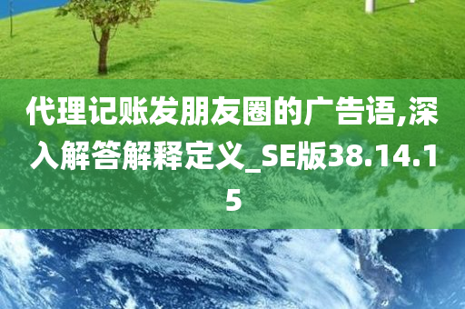 代理记账发朋友圈的广告语,深入解答解释定义_SE版38.14.15