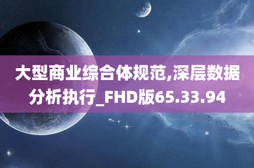 大型商业综合体规范,深层数据分析执行_FHD版65.33.94