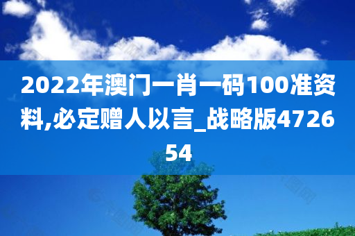 2022年澳门一肖一码100准资料,必定赠人以言_战略版472654