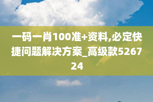 一码一肖100准+资料,必定快捷问题解决方案_高级款526724