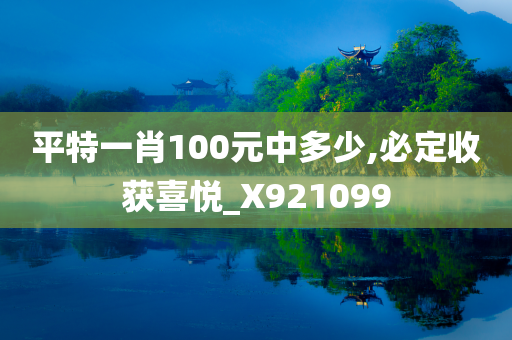 平特一肖100元中多少,必定收获喜悦_X921099