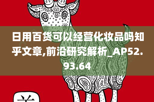 日用百货可以经营化妆品吗知乎文章,前沿研究解析_AP52.93.64