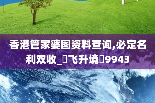 香港管家婆图资料查询,必定名利双收_‌飞升境‌9943