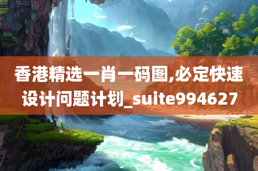 香港精选一肖一码图,必定快速设计问题计划_suite994627