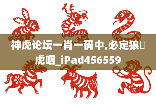 神虎论坛一肖一码中,必定狼飡虎咽_iPad456559