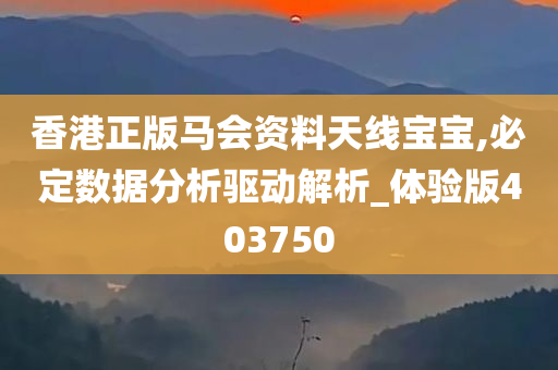 香港正版马会资料天线宝宝,必定数据分析驱动解析_体验版403750