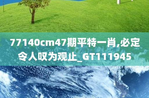 77140cm47期平特一肖,必定令人叹为观止_GT111945