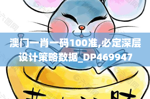 澳门一肖一码100准,必定深层设计策略数据_DP469947