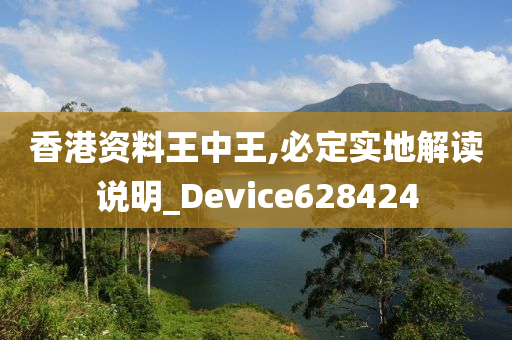 香港资料王中王,必定实地解读说明_Device628424