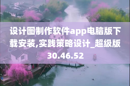 设计图制作软件app电脑版下载安装,实践策略设计_超级版30.46.52