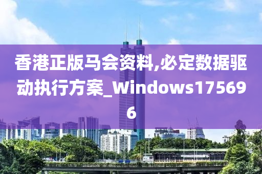 香港正版马会资料,必定数据驱动执行方案_Windows175696