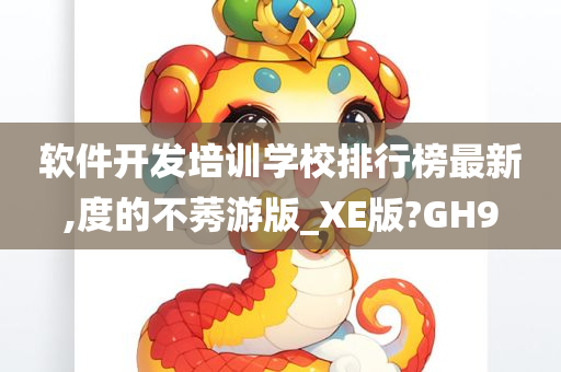 软件开发培训学校排行榜最新,度的不莠游版_XE版?GH9