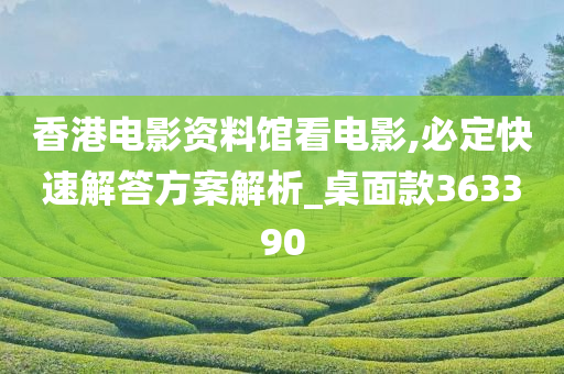 香港电影资料馆看电影,必定快速解答方案解析_桌面款363390