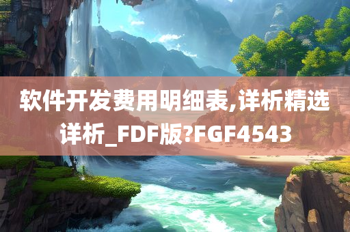 软件开发费用明细表,详析精选详析_FDF版?FGF4543