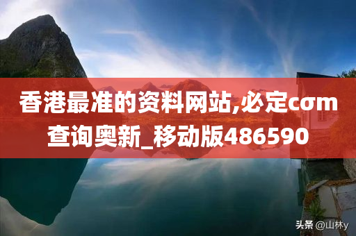 香港最准的资料网站,必定cσm查询奥新_移动版486590