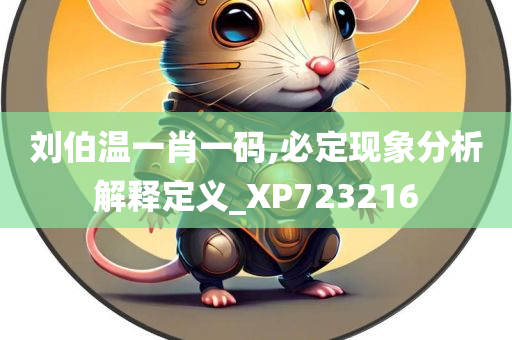 刘伯温一肖一码,必定现象分析解释定义_XP723216