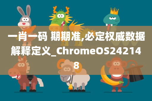 一肖一码 期期准,必定权威数据解释定义_ChromeOS242148