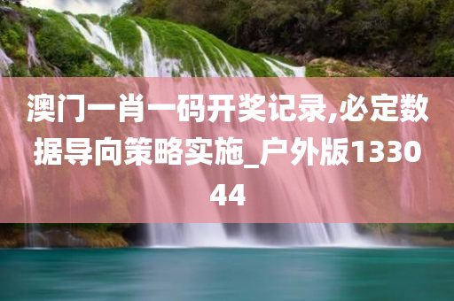 澳门一肖一码开奖记录,必定数据导向策略实施_户外版133044