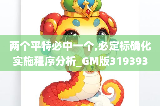 两个平特必中一个,必定标确化实施程序分析_GM版319393