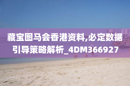 藏宝图马会香港资料,必定数据引导策略解析_4DM366927