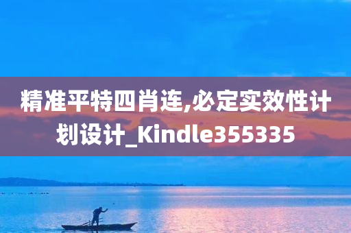 精准平特四肖连,必定实效性计划设计_Kindle355335