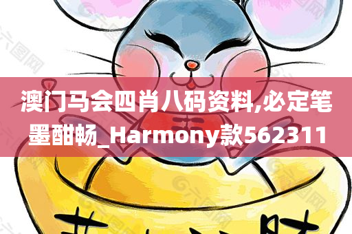 澳门马会四肖八码资料,必定笔墨酣畅_Harmony款562311