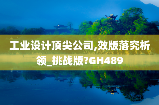 工业设计顶尖公司,效版落究析领_挑战版?GH489