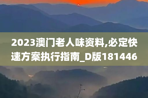 2023澳门老人味资料,必定快速方案执行指南_D版181446