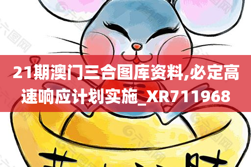 21期澳门三合图库资料,必定高速响应计划实施_XR711968