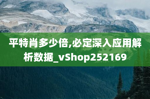 平特肖多少倍,必定深入应用解析数据_vShop252169