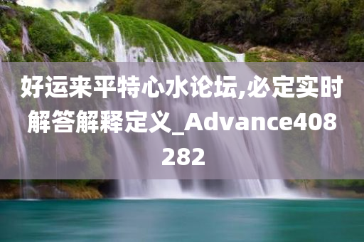 好运来平特心水论坛,必定实时解答解释定义_Advance408282