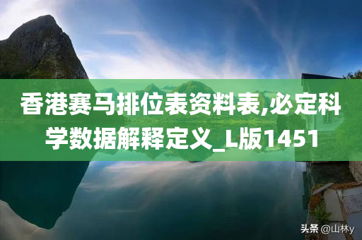 香港赛马排位表资料表,必定科学数据解释定义_L版1451