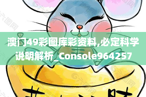 澳门49彩图库彩资料,必定科学说明解析_Console964257