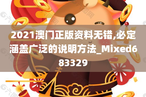 2021澳门正版资料无错,必定涵盖广泛的说明方法_Mixed683329