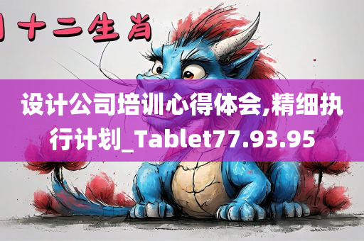 设计公司培训心得体会,精细执行计划_Tablet77.93.95