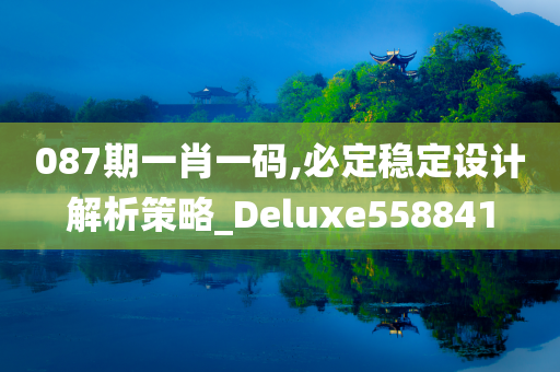 087期一肖一码,必定稳定设计解析策略_Deluxe558841