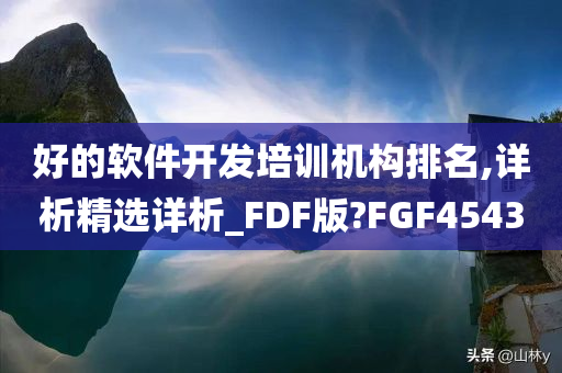 好的软件开发培训机构排名,详析精选详析_FDF版?FGF4543